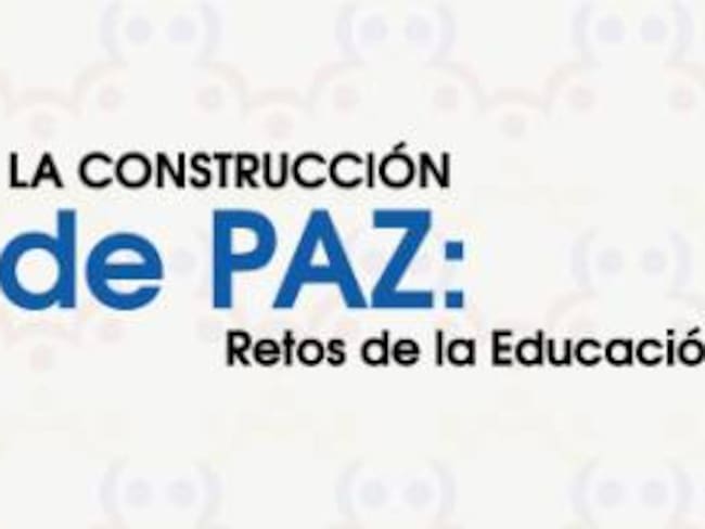 Llega a Bogotá el foro ‘La Construcción de Paz: retos de la educación’