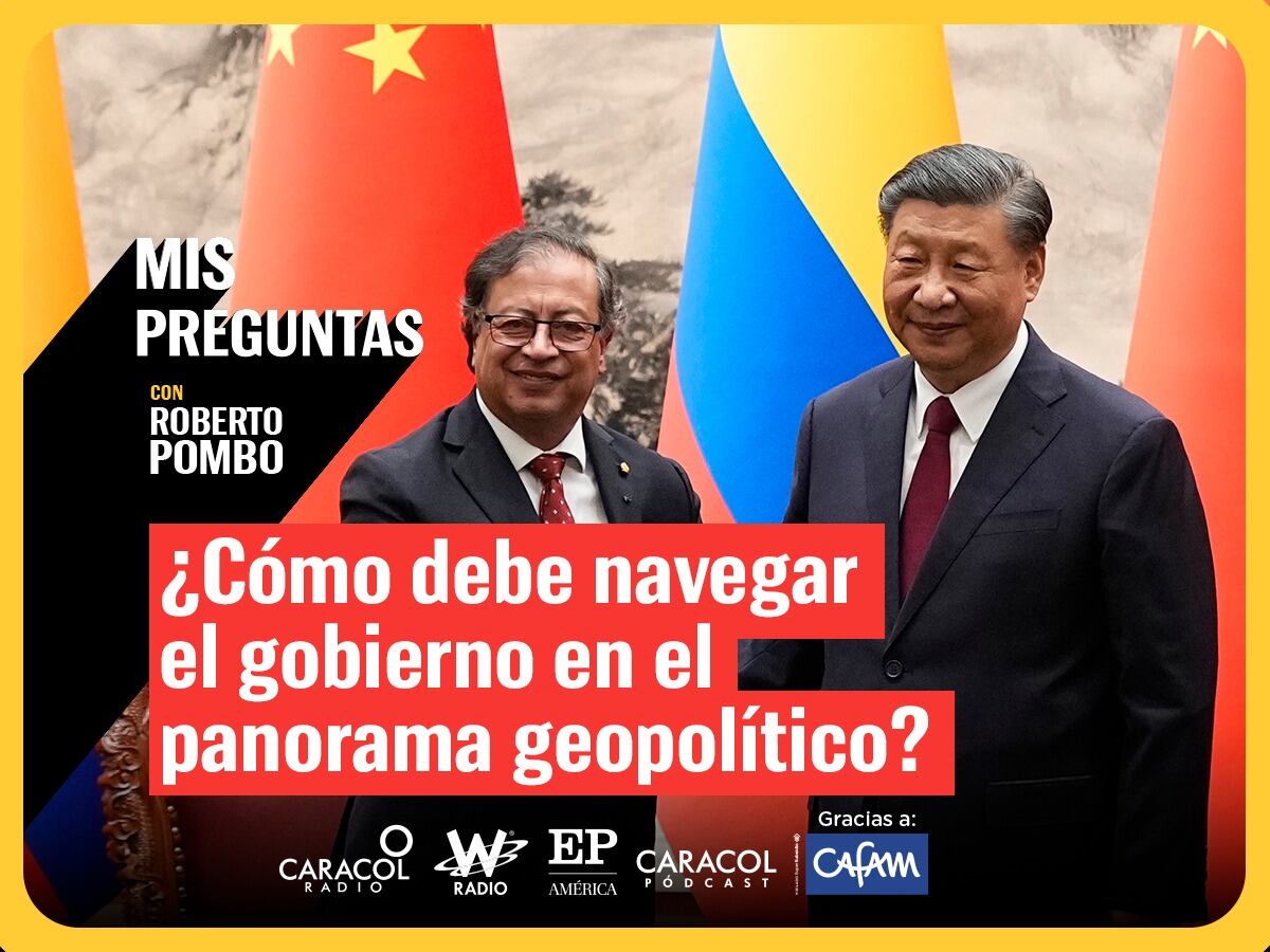 Mis preguntas: ¿Cómo debe navegar el gobierno en el panorama geopolítico? // Caracol Radio