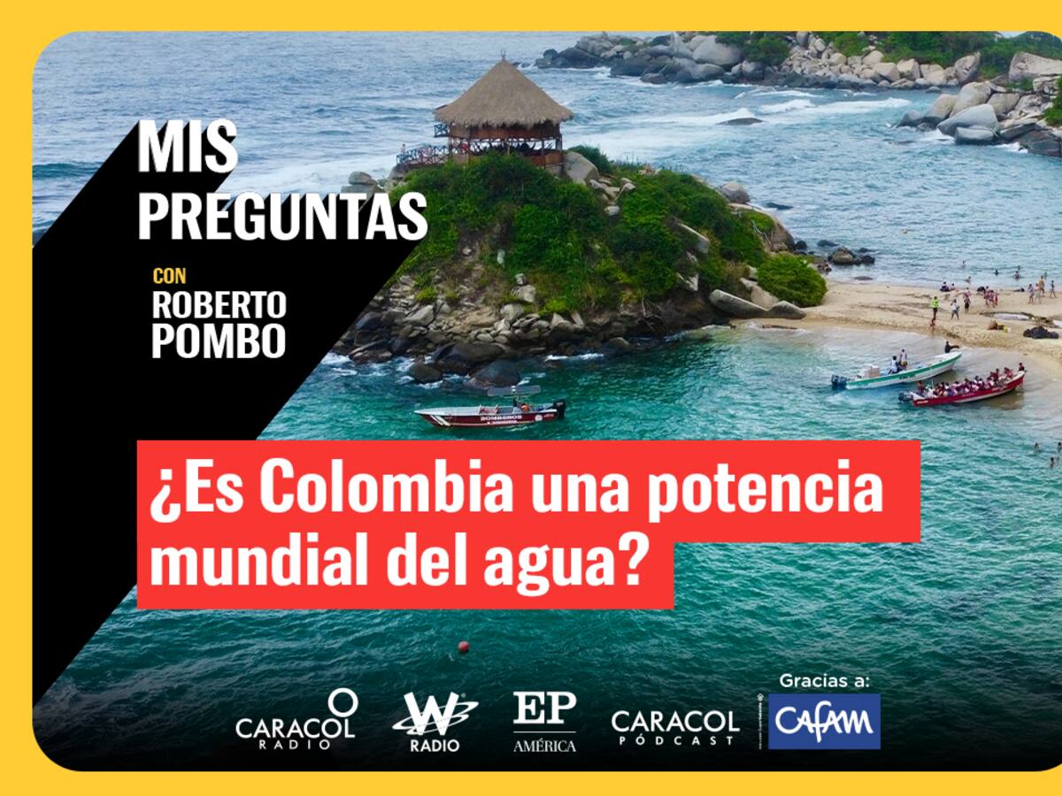 Mis Preguntas con Roberto Pombo: ¿Es Colombia potencia mundial del agua?
