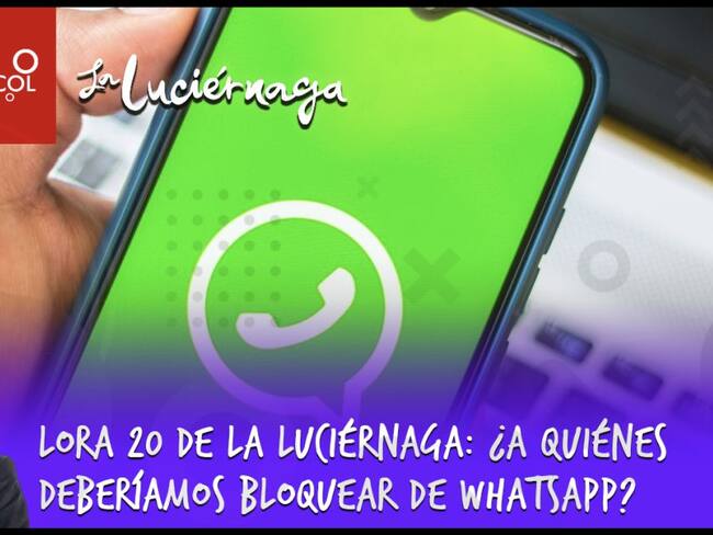 Lora 20: ¿A quiénes deberíamos bloquear de Whatsaap?