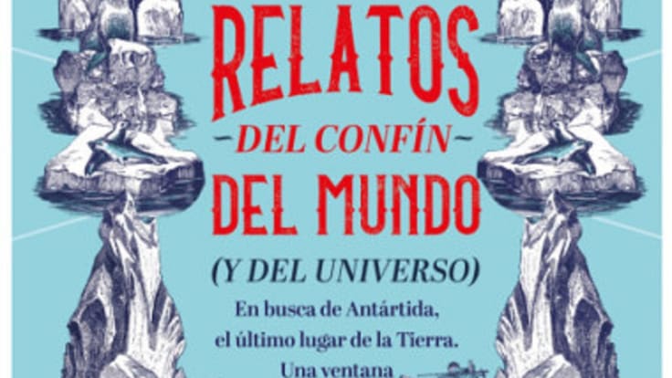 “Relatos del confín del mundo (y del universo)”: en busca de la Antártida