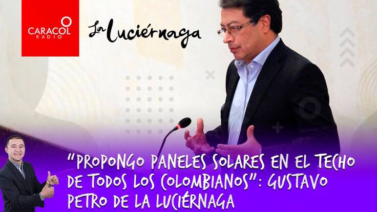 “Propongo paneles solares en el techo de todos los colombianos”: Gustavo Petro de La Luciérnaga