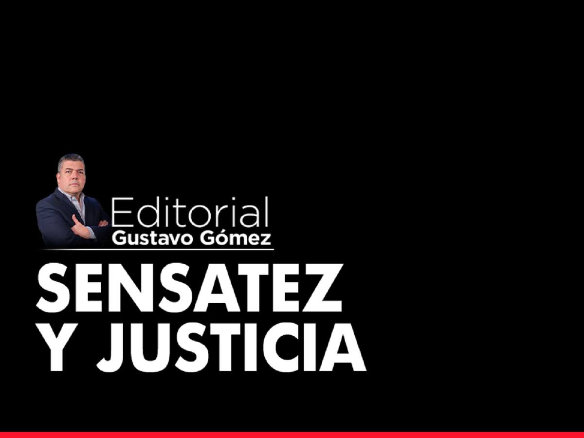 Editorial de Gustavo Gómez: Sensatez y justicia