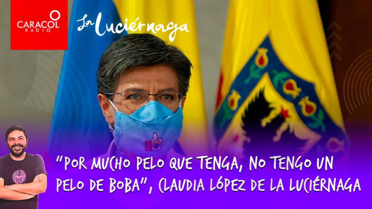 “Por mucho pelo que tenga, no tengo un pelo de boba”, Claudia López de La Luciérnaga