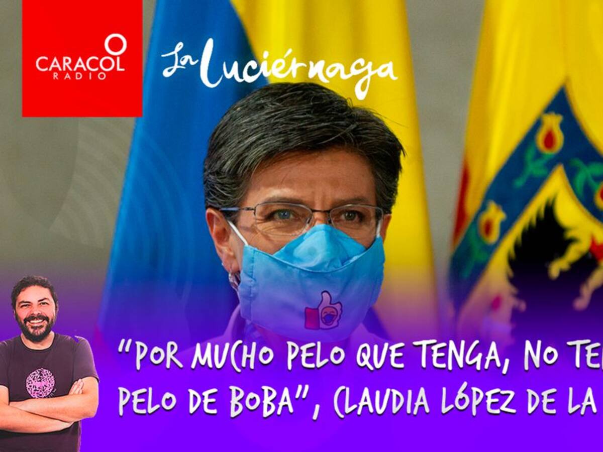 “Por mucho pelo que tenga, no tengo un pelo de boba”, 'Claudia López'