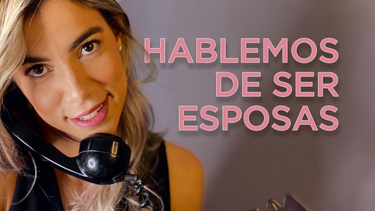 Hablemos de Ser Esposas: "No me regañe que usted no es mi papá"