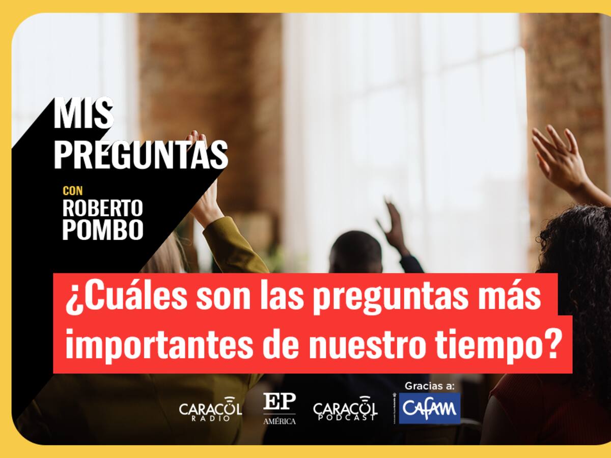Mis Preguntas, con Roberto Pombo: ¿Cuáles son las preguntas más importantes de nuestro tiempo?