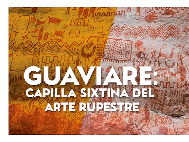 Guaviare : Capilla Sixtina del Arte Rupestre