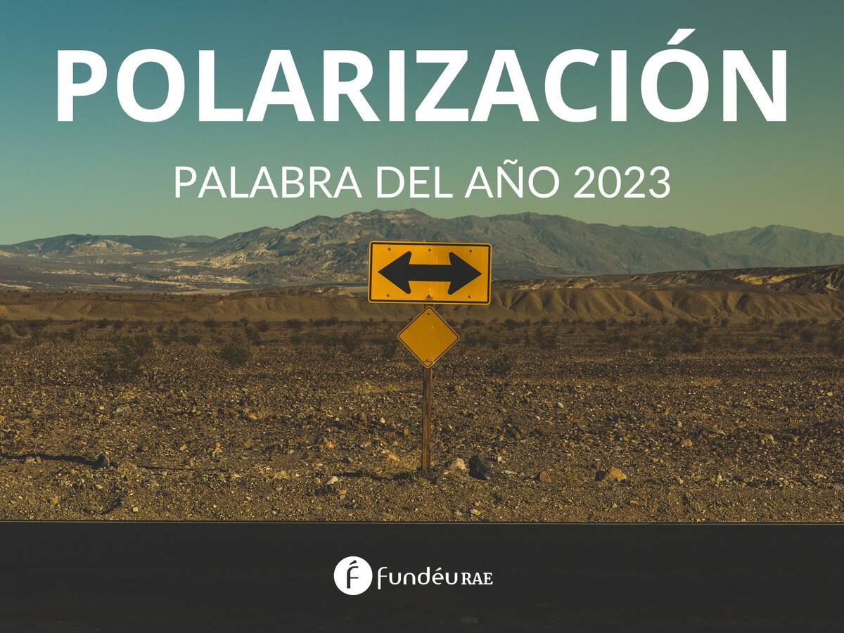 Polarización, la palabra del año elegida por FundéuRae