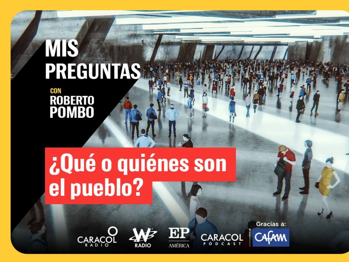 Mis Preguntas con Roberto Pombo: ¿Quién es, o quiénes son el pueblo?
