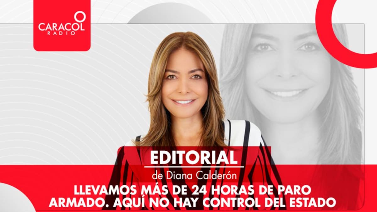 Editorial Diana Calderón: Llevamos más de 24 horas de Paro Armado. Aquí no hay control del Estado