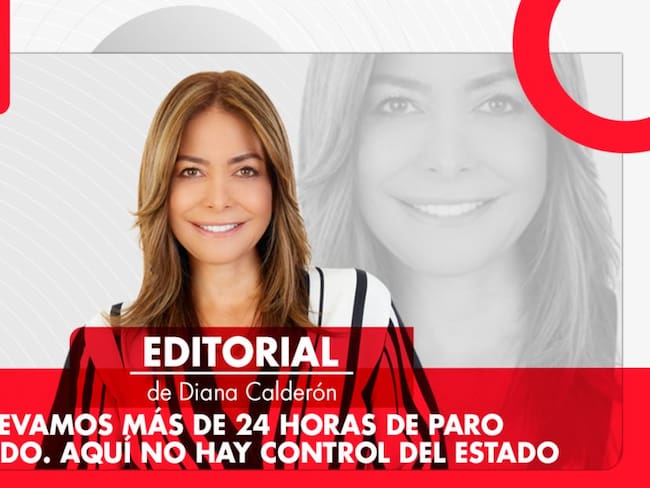 Editorial Diana Calderón: Llevamos más de 24 horas de Paro Armado. Aquí no hay control del Estado