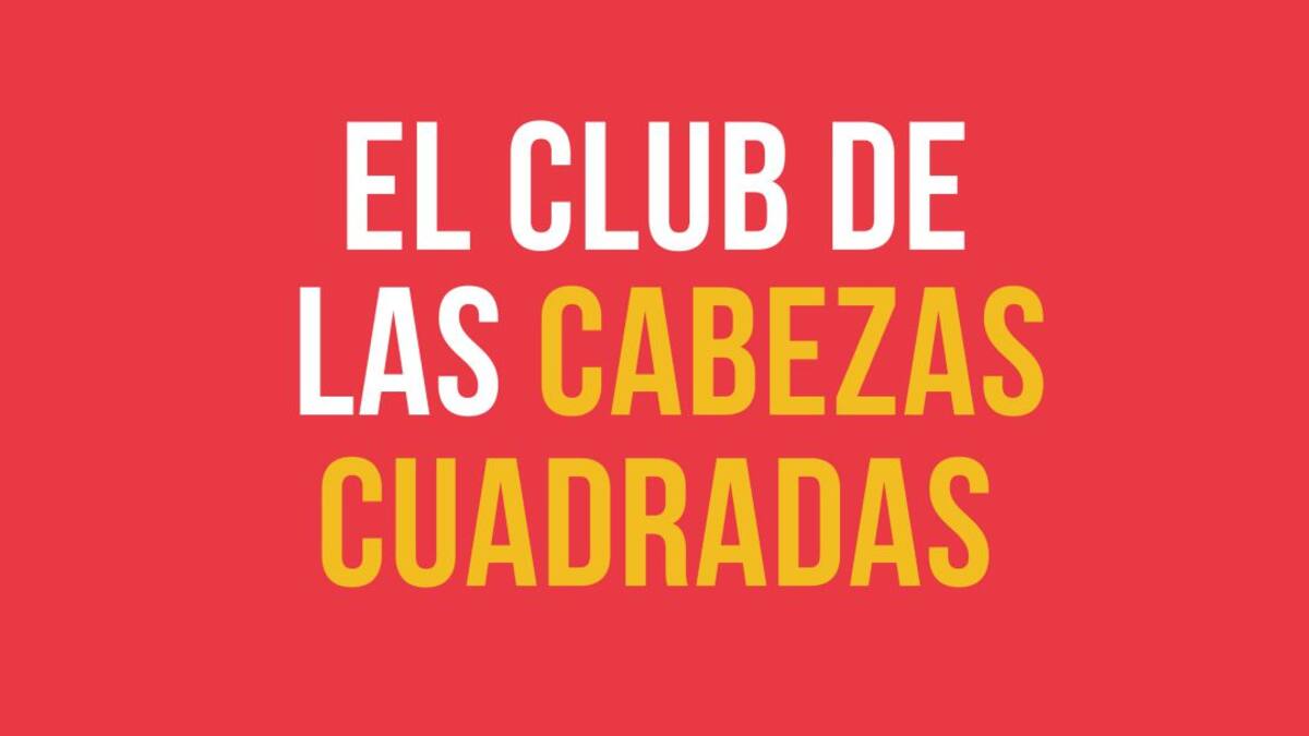 El Club de las Cabezas Cuadradas: Si quiere quebrarse escuche a los clientes