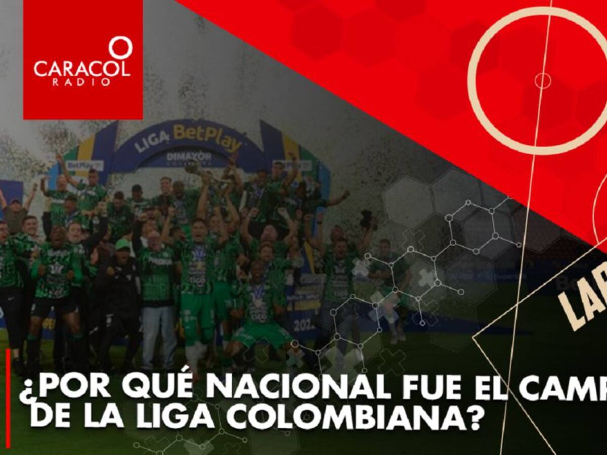 ¿Por qué Nacional fue el campeón de la Liga Colombiana?