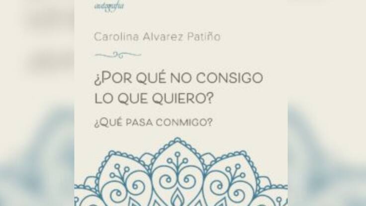 Carolina Alvarez Patiño presenta el libro “¿Por qué no consigo lo que quiero’: ¿Qué pasa conmigo?"