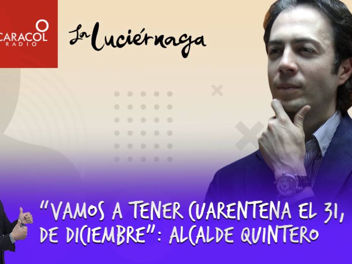 “Vamos a tener cuarentenas el 31, 32 y 33 de diciembre”: Alcalde Quintero