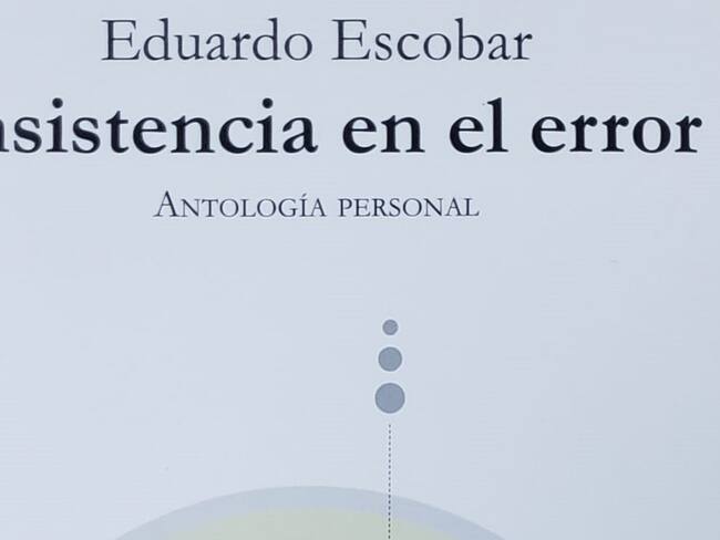 Eduardo Escobar y su “Insistencia en el error&quot;