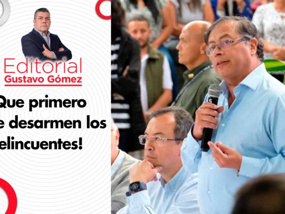 Editorial Gustavo Gómez: ¡Que primero se desarmen los delincuentes!