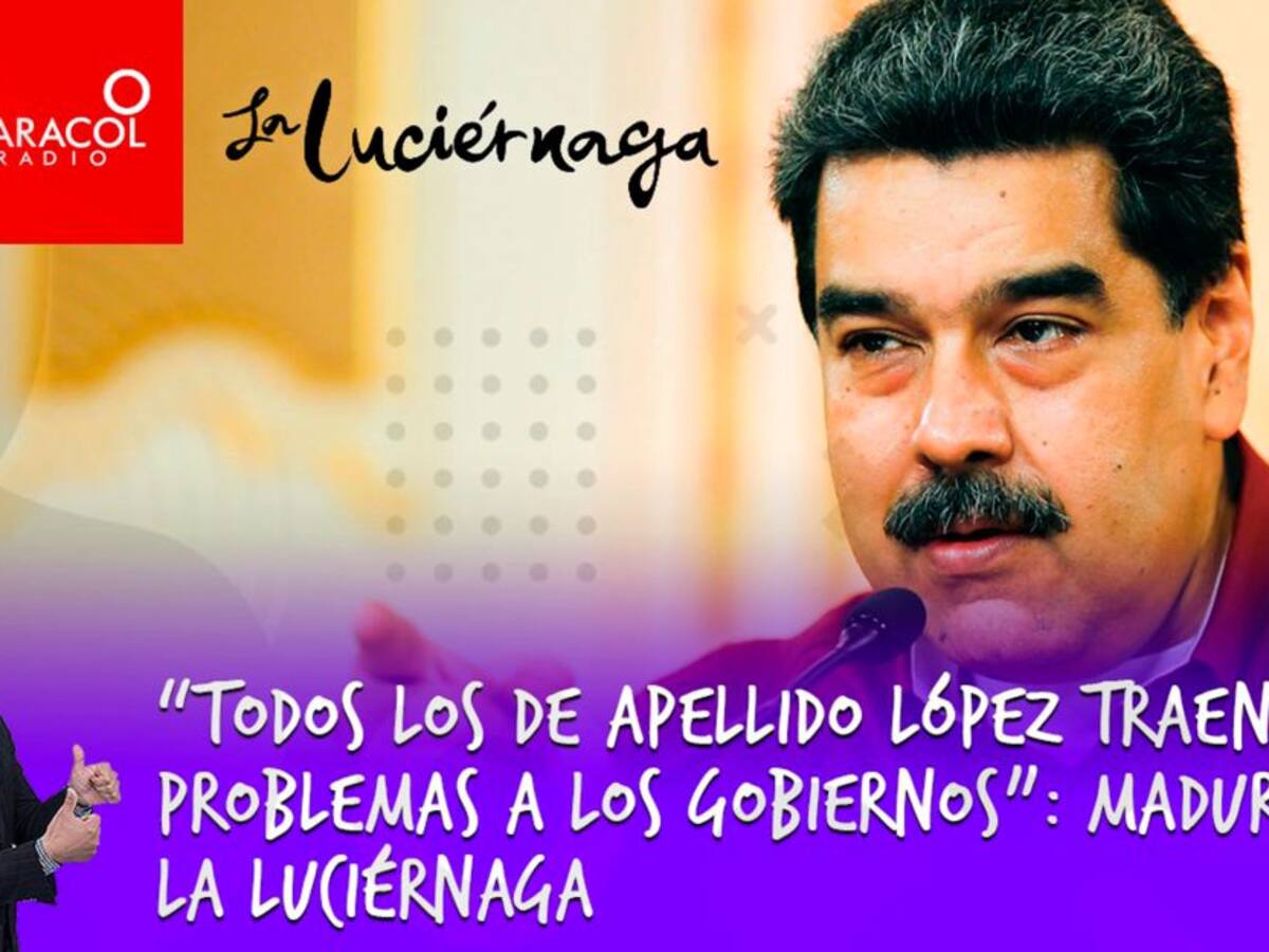 “Todos los de apellido López traen problemas a los gobiernos”: 'Maduro'