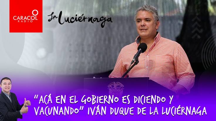 “Acá en el gobierno es diciendo y vacunando” Iván Duque de La Luciérnaga