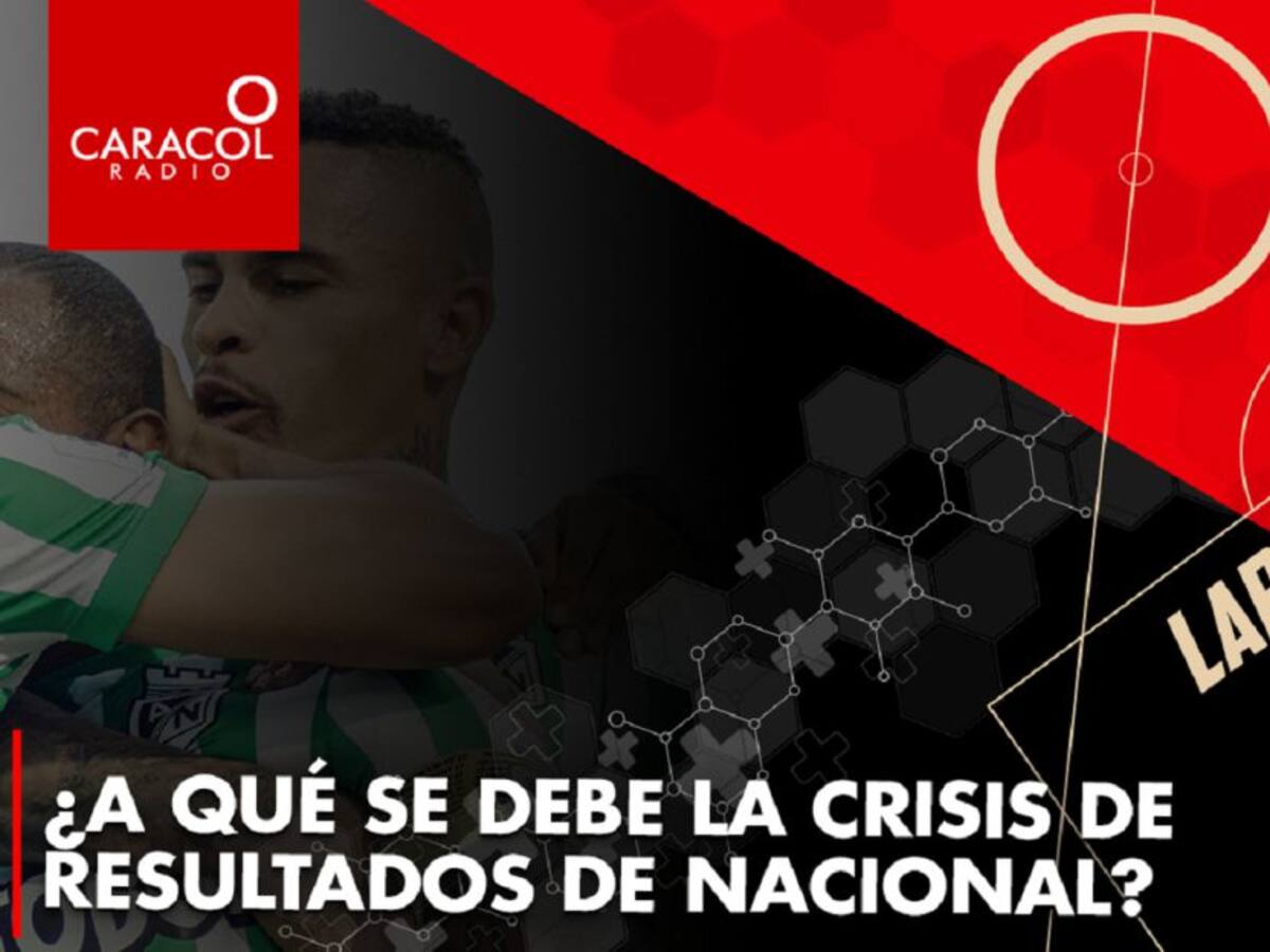 ¿A qué se debe la crisis de resultados de Nacional?