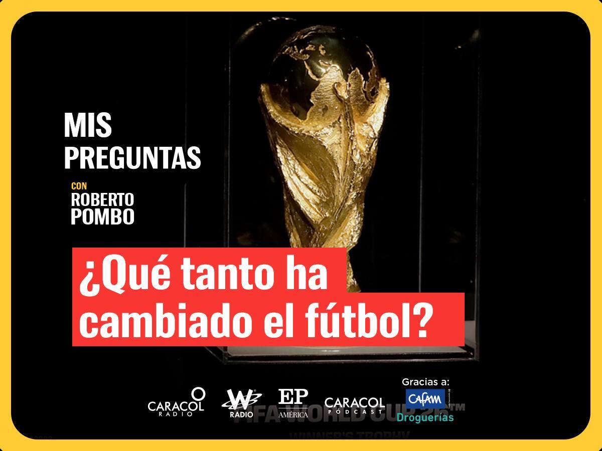 Mis Preguntas con Roberto Pombo: ¿Qué tanto ha cambiado el fútbol?