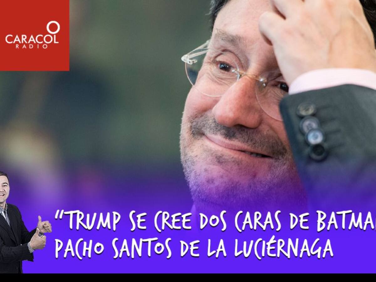 “Trump se cree Dos Caras de Batman”: Pacho Santos de La Luciérnaga