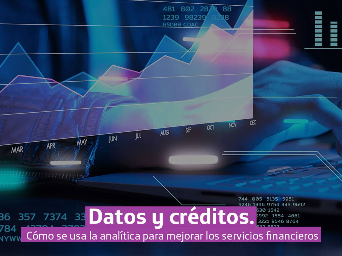 Datos y créditos: ¿Cómo se usa la analítica para mejorar los servicios financieros?
