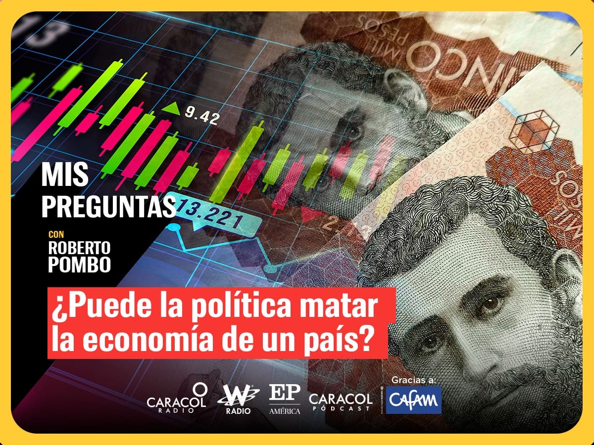 Mis preguntas con Roberto Pombo: ¿Puede la política matar la economía de un país?