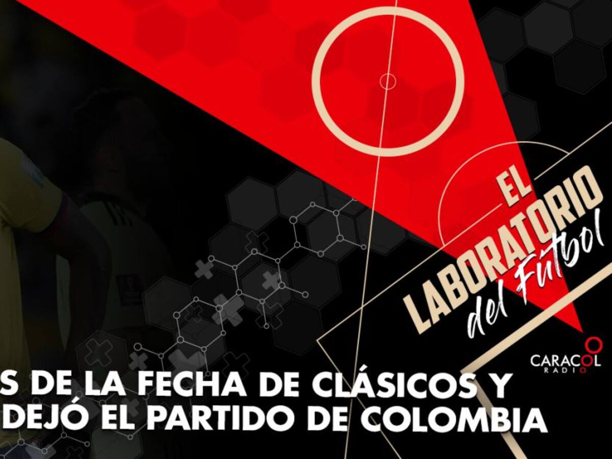 Análisis de la fecha de clásicos y lo que dejó el partido de Colombia