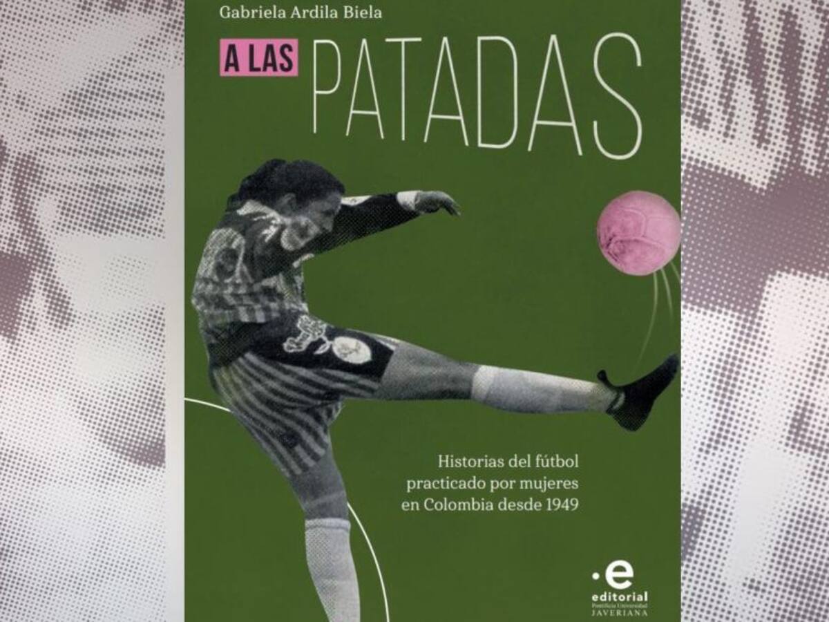 ‘A las patadas’: el libro sobre la historia del fútbol femenino en Colombia