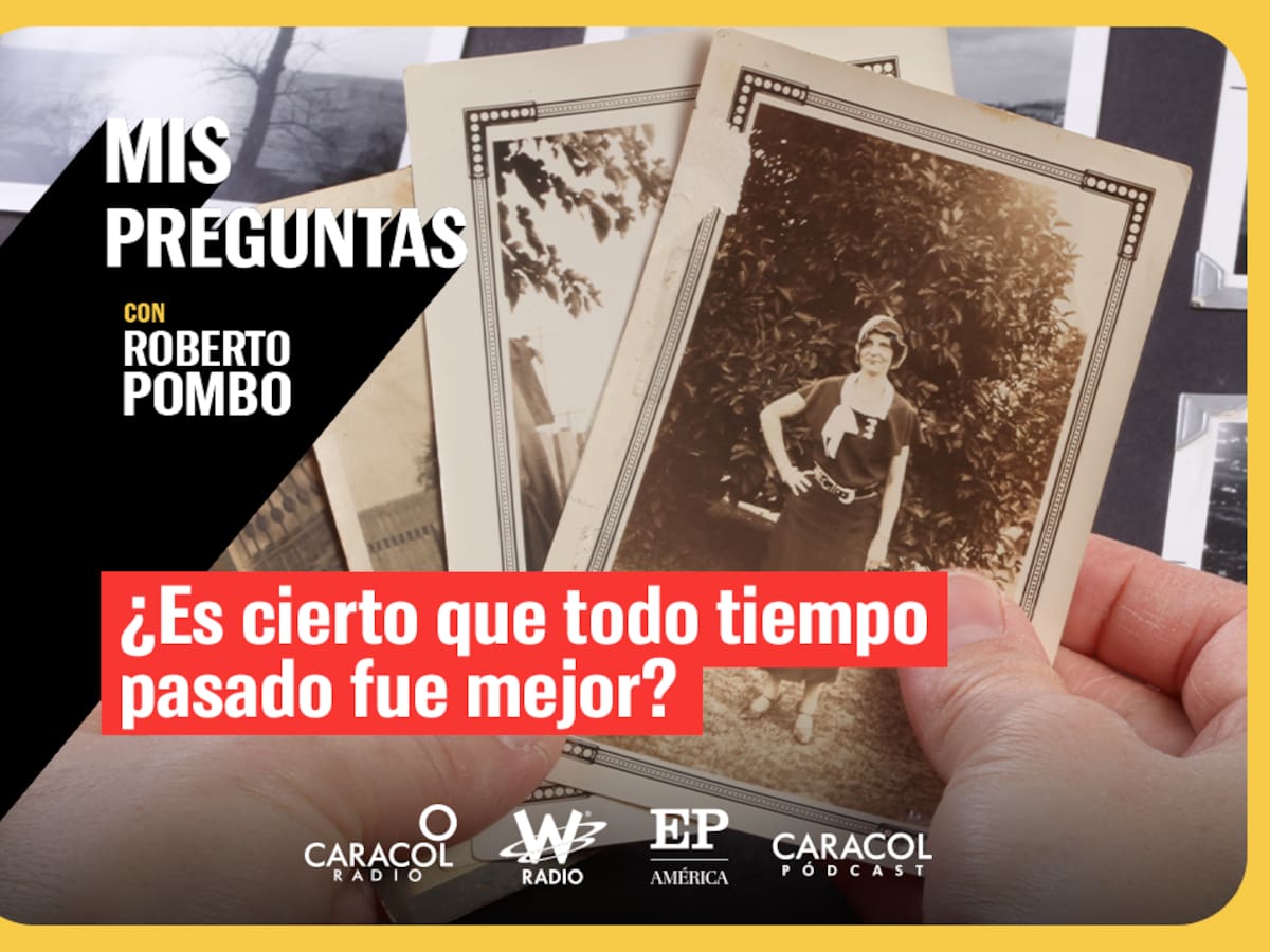 Mis Preguntas con Roberto Pombo: ¿Es cierto que todo tiempo pasado fue mejor?