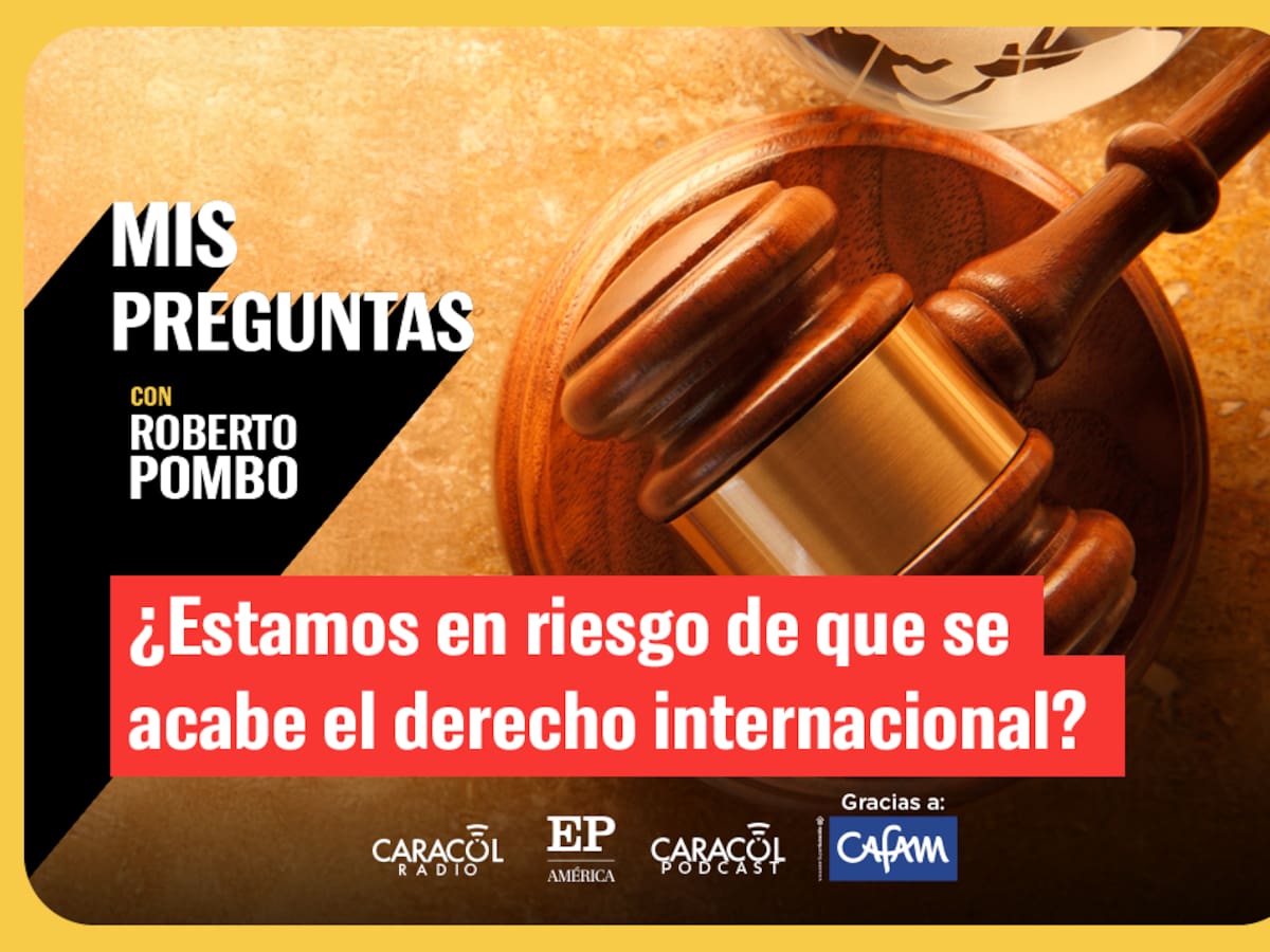 Mis Preguntas, con Roberto Pombo: ¿Estamos en riesgo de que se acabe el derecho internacional?
