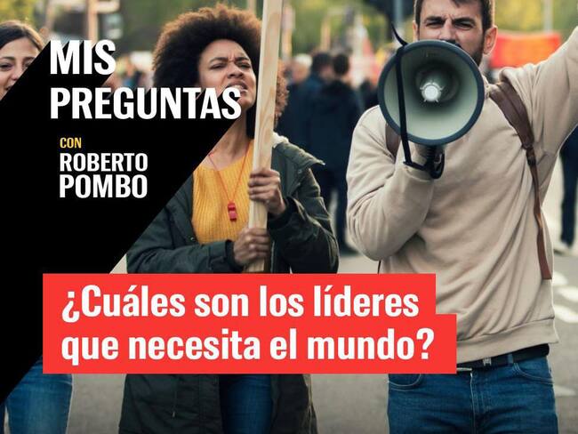 ¿Cuáles son los líderes que necesita el mundo?