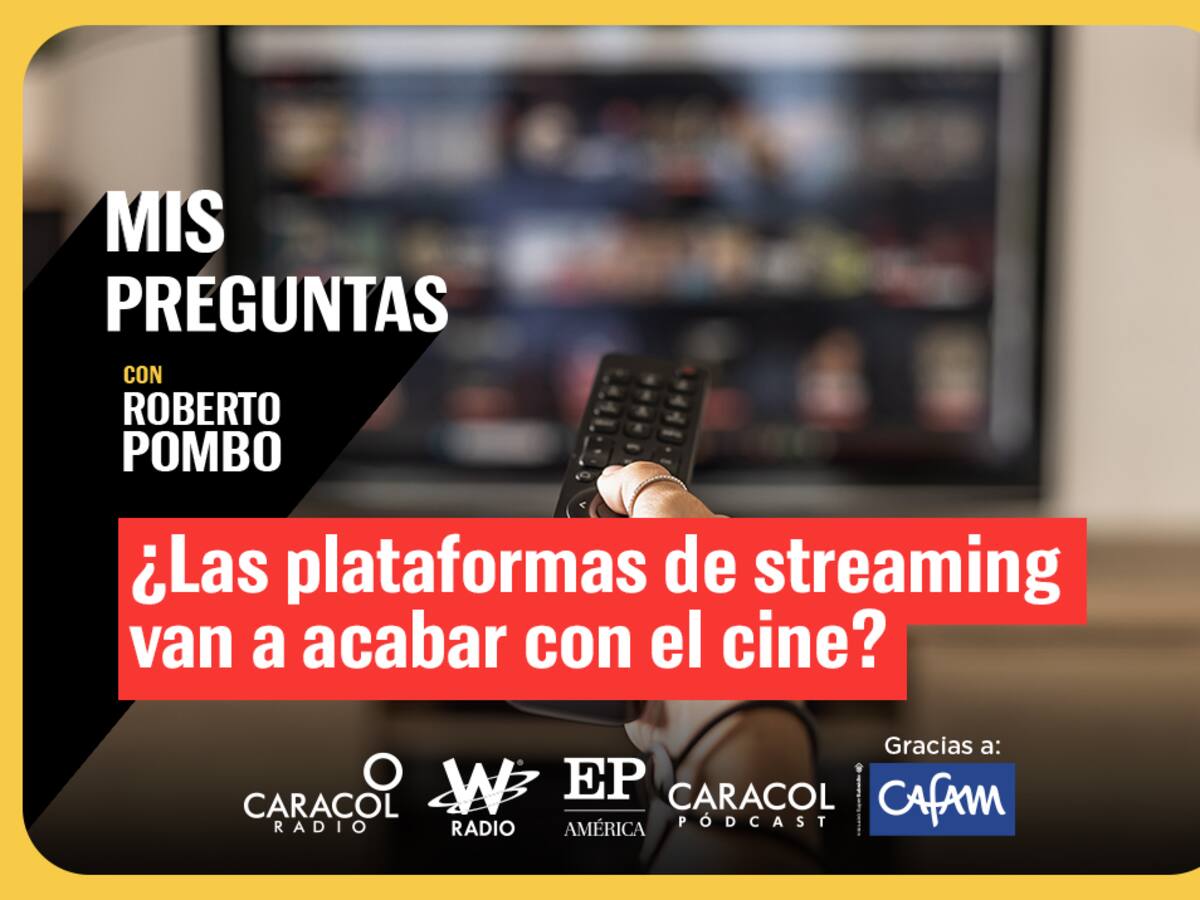 Mis Preguntas con Roberto Pombo: ¿Las plataformas de streaming van a matar el cine?
