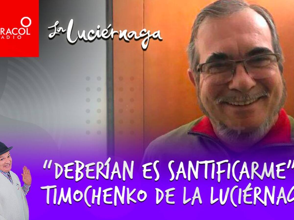 “Deberían es santificarme”: Timochenko de La Luciérnaga