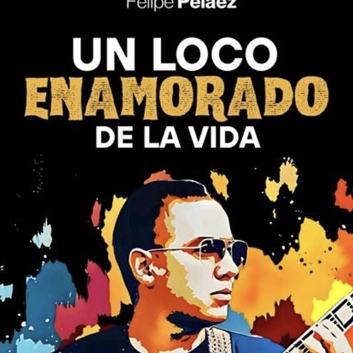 FELIPE PELÁEZ de cantante a escritor “UN LOCO ENAMORADO DE LA VIDA”.