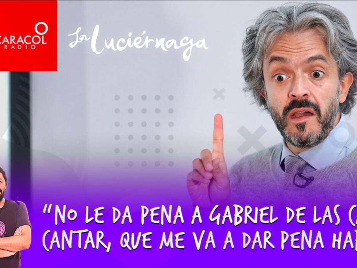 “No le da pena a Gabriel de las Casas cantar, que me va a dar pena hablar”