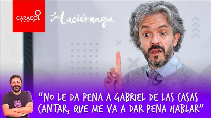 “No le da pena a Gabriel de las Casas cantar, que me va a dar pena hablar”