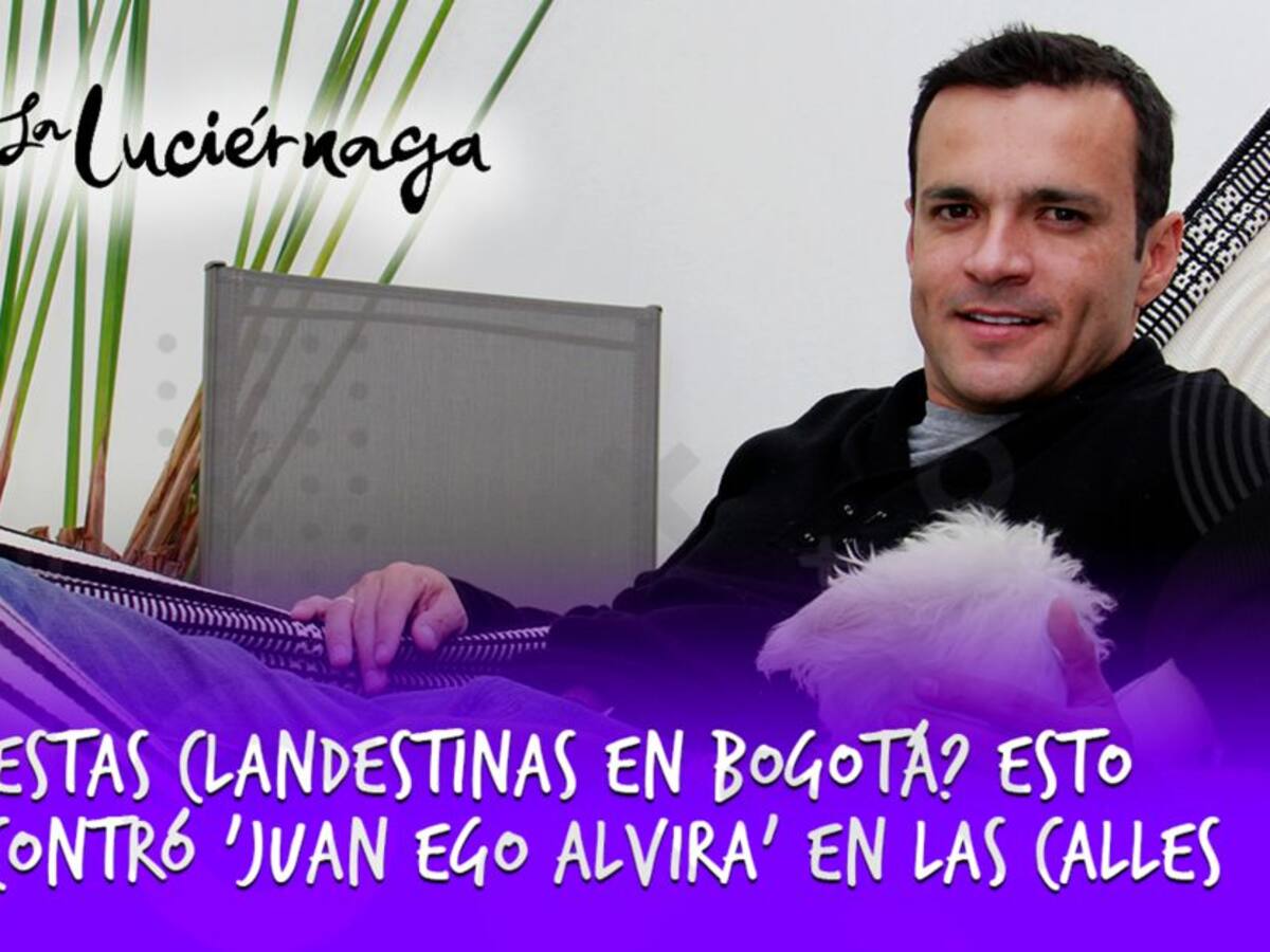 ¿Fiestas clandestinas en Bogotá? Esto encontró ‘Juan Ego Alvira’