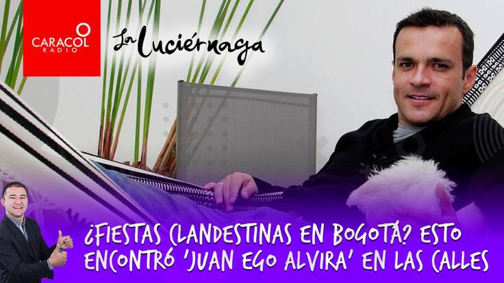 ¿Fiestas clandestinas en Bogotá? Esto encontró ‘Juan Ego Alvira’ en las calles