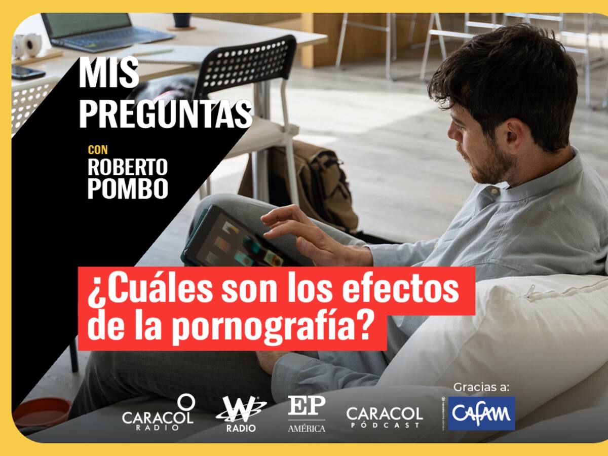Mis Preguntas con Roberto Pombo: ¿Cuáles son los efectos de la pornografía?