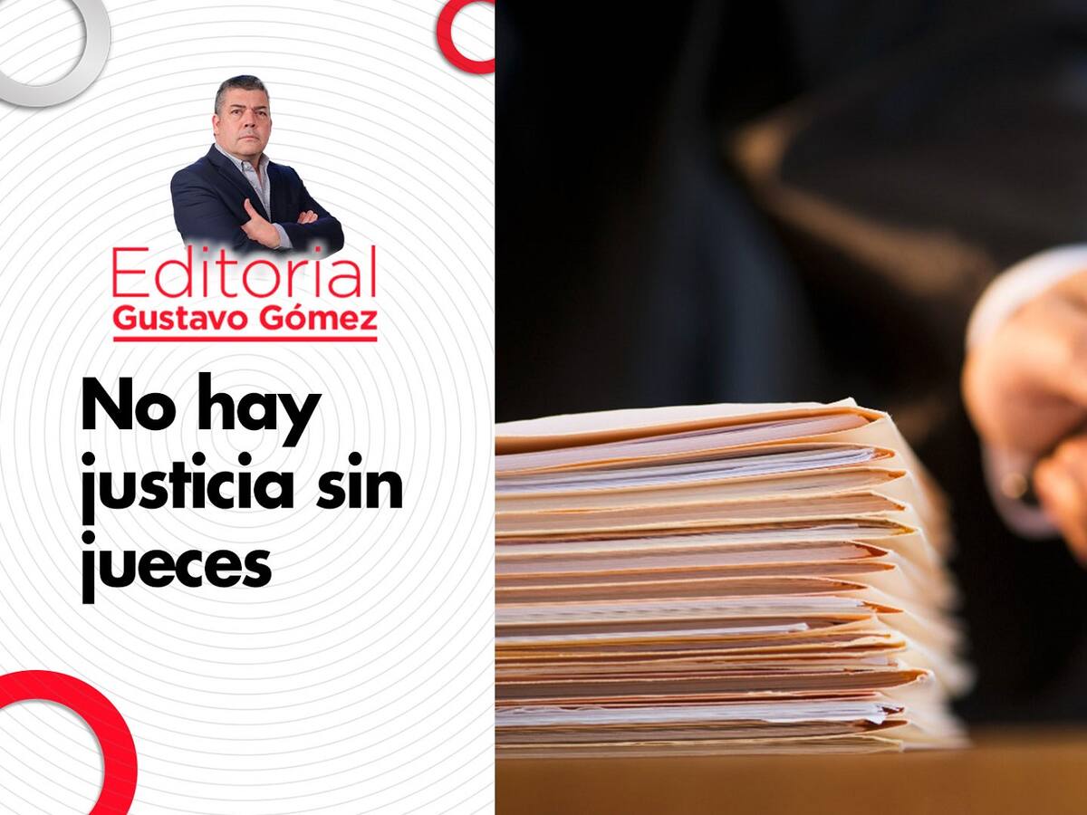 Editorial de Gustavo Gómez: No hay justicia sin jueces