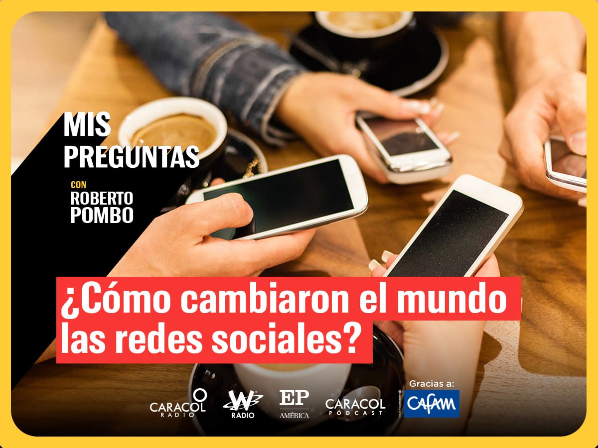 Mis Preguntas con Roberto Pombo: ¿Cómo cambiaron el Mundo las Redes Sociales?