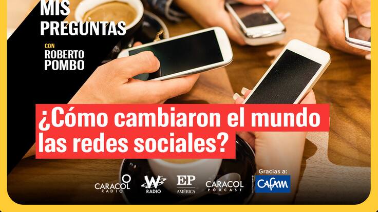 Mis Preguntas con Roberto Pombo: ¿Cómo cambiaron el Mundo las Redes Sociales?