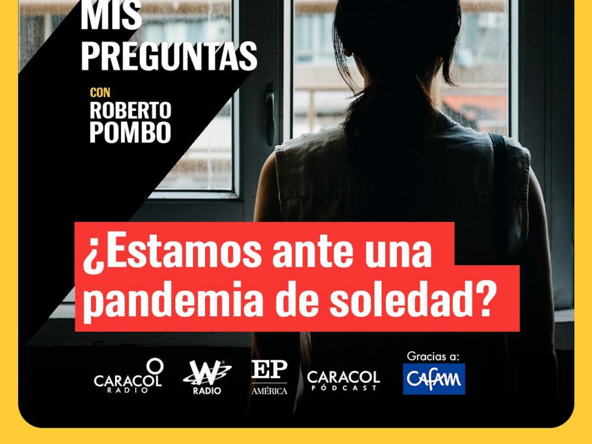 Mis Preguntas con Roberto Pombo: ¿Estamos ante una pandemia de soledad?