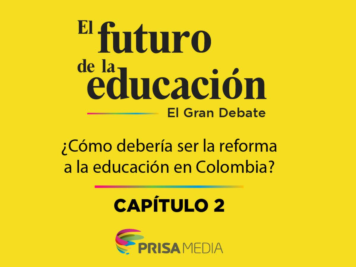 ¿Cómo debería ser la reforma a la educación en Colombia? | Episodio 2