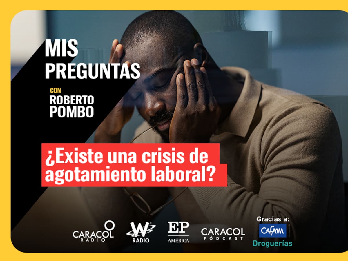 Mis Preguntas con Roberto Pombo: ¿Hay una crisis de agotamiento laboral en el mundo?