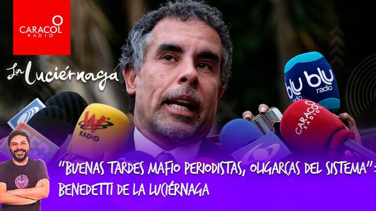 “Buenas tardes mafioperiodistas, oligarcas del sistema”: Benedetti de La Luciérnaga