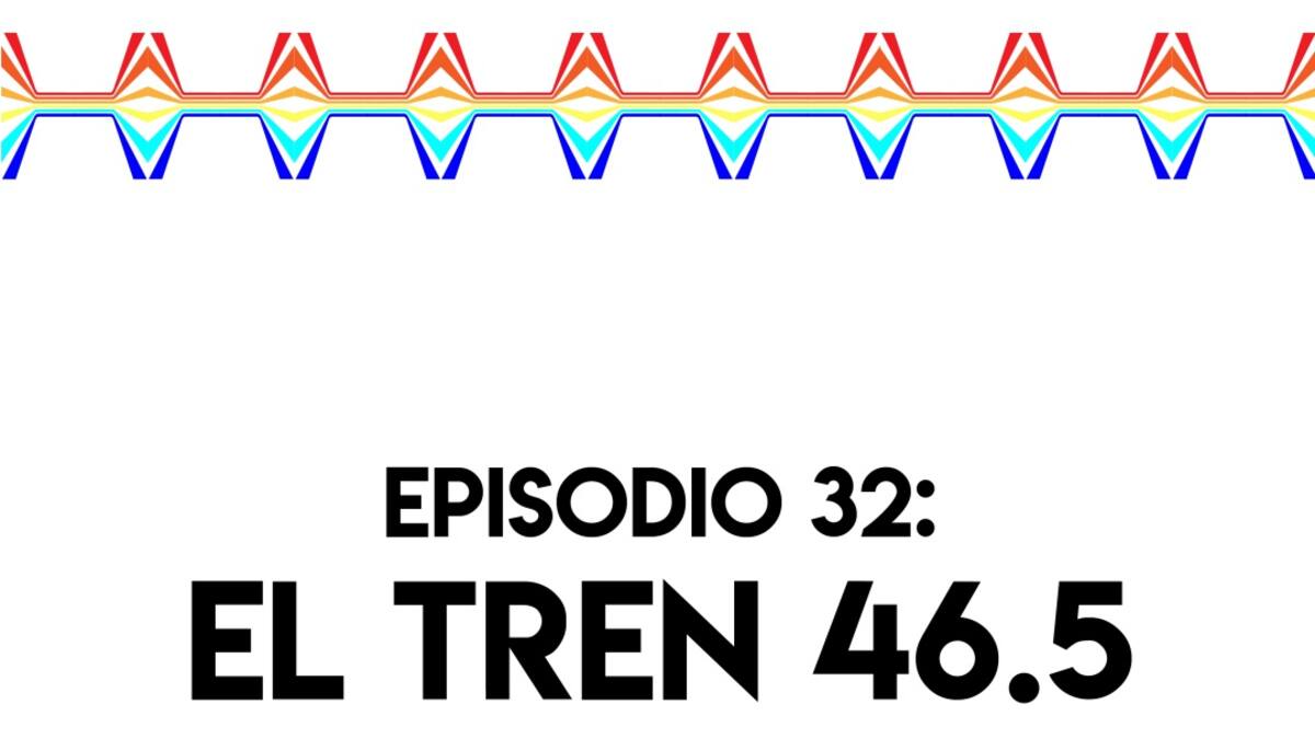 Cuarentólogas: El tren 46.5